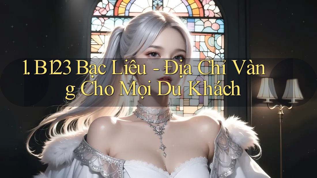 1. B123 Bạc Liêu - Địa Chỉ Vàng Cho Mọi Du Khách