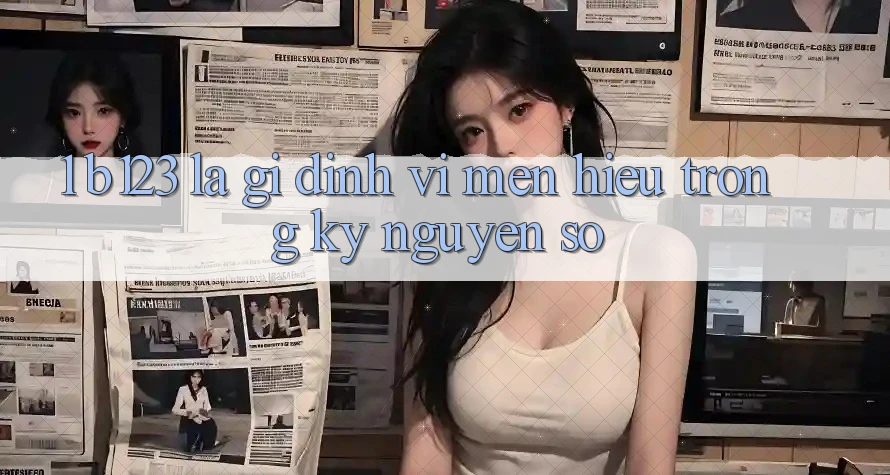 1. b123 Là Gì? Định Vị Mến Hiệu Trong Kỷ Nguyên Số