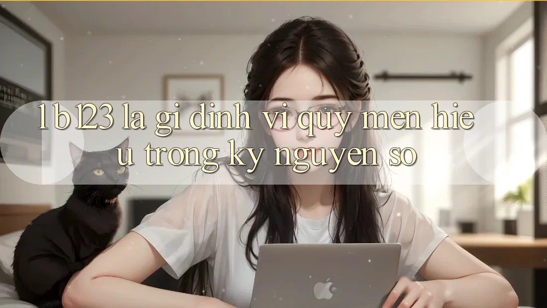 1. b123 Là Gì? Định Vị Quý mến Hiệu Trong Kỷ Nguyên Số
