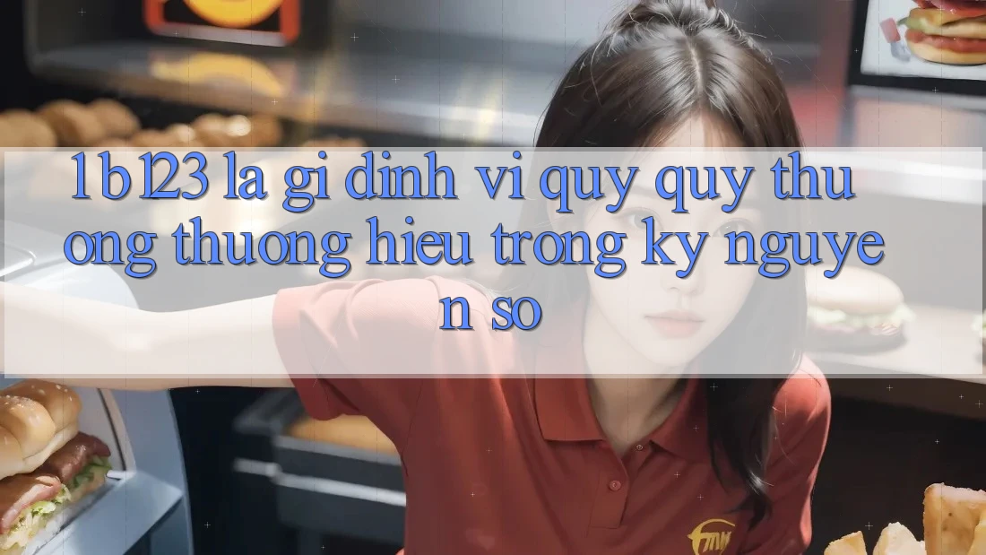 1. b123 Là Gì? Định Vị Quý quý thương thương Hiệu Trong Kỷ Nguyên Số 1. b123 Là Gì? Định Vị Quý quý thương thương Hiệu Trong Kỷ Nguyên Số