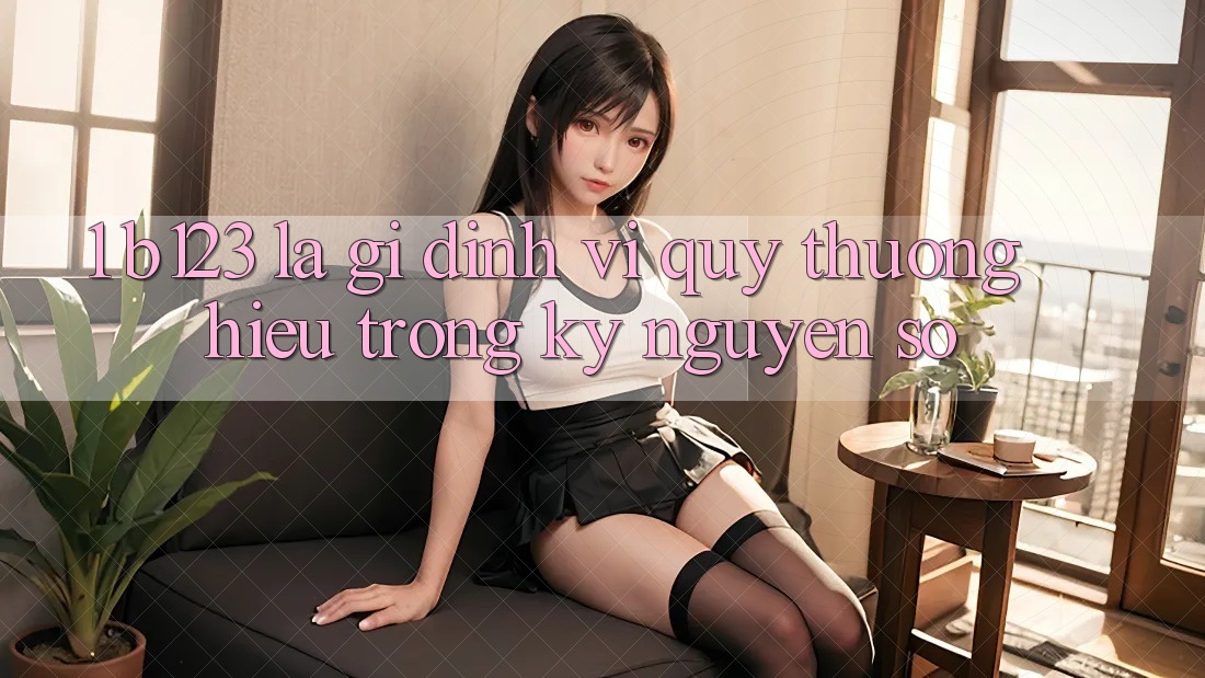 1. b123 Là Gì? Định Vị Quý thương Hiệu Trong Kỷ Nguyên Số