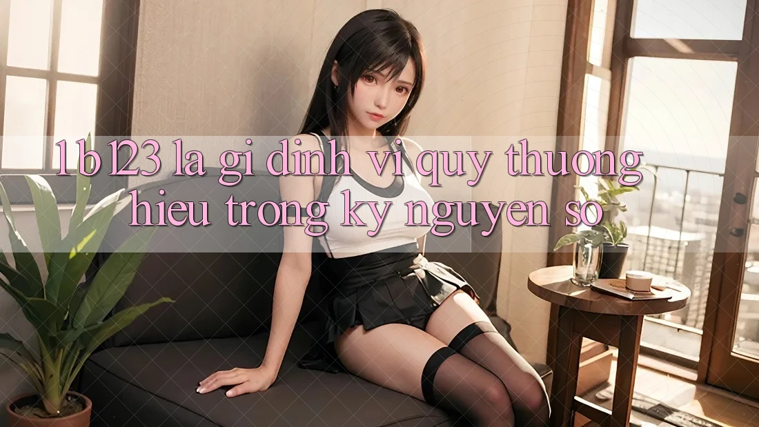 1. b123 Là Gì? Định Vị Quý thương Hiệu Trong Kỷ Nguyên Số