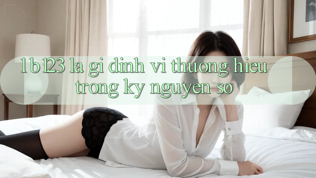 1. b123 Là Gì? Định Vị Thương Hiệu Trong Kỷ Nguyên Số
