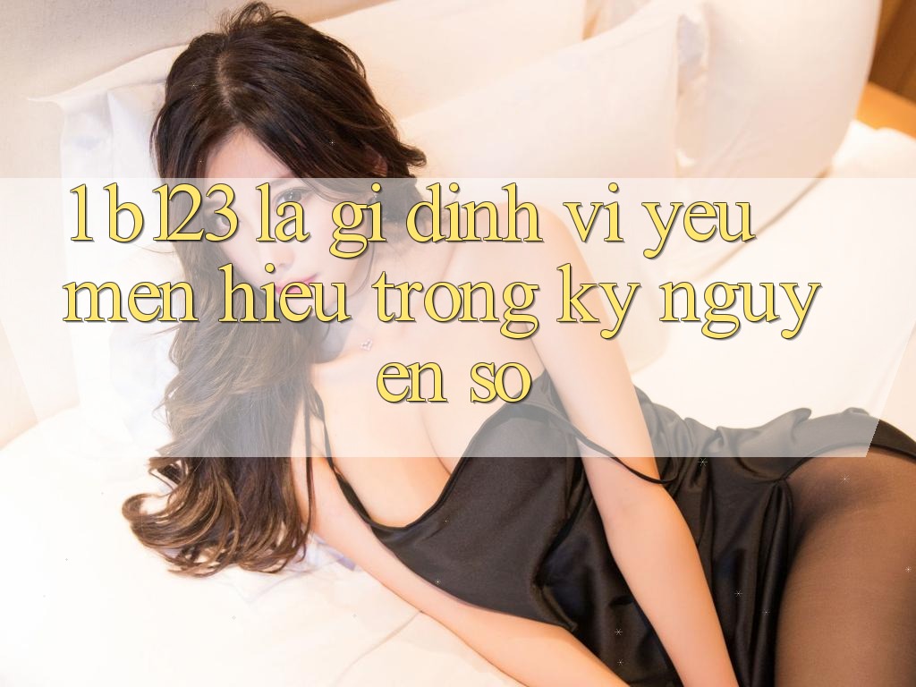 1. b123 Là Gì? Định Vị Yêu mến Hiệu Trong Kỷ Nguyên Số
