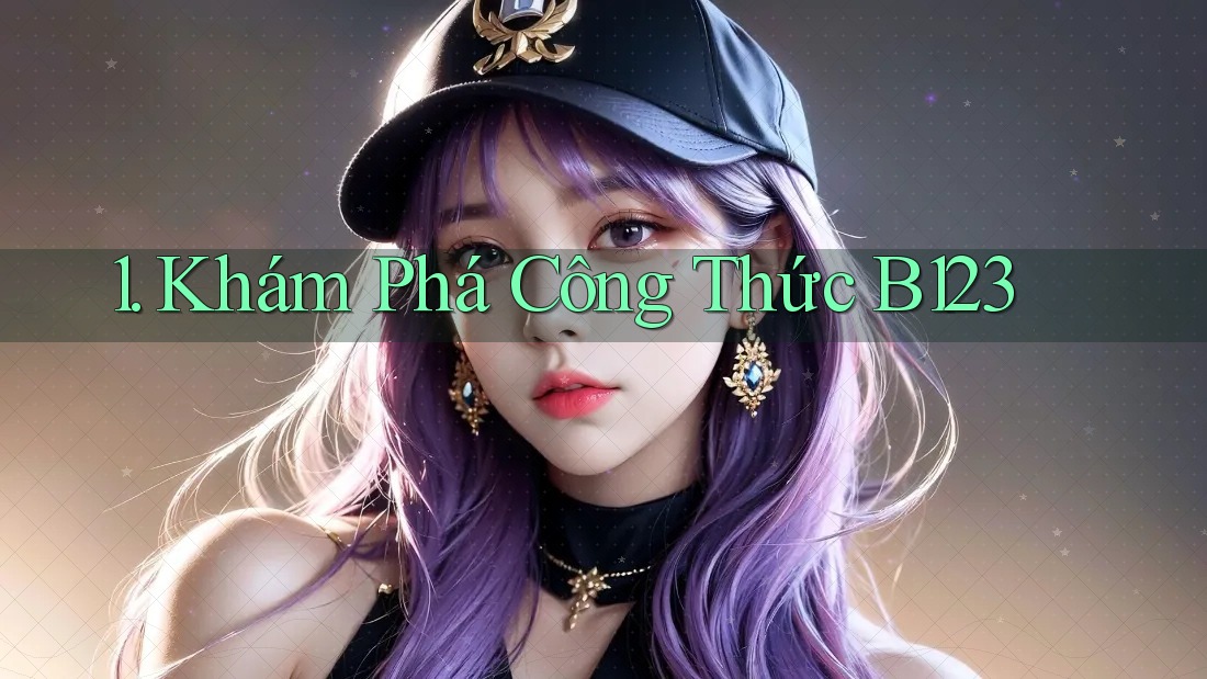 1. Khám Phá Công Thức B123