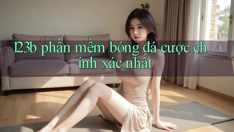 123b  phần mềm bóng đá cược chính xác nhất