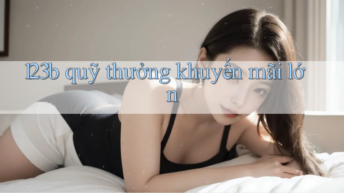 123b  quỹ thưởng khuyến mãi lớn