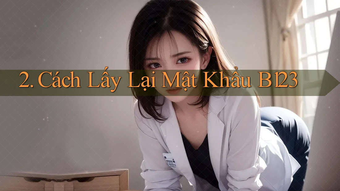 2. Cách Lấy Lại Mật Khẩu B123