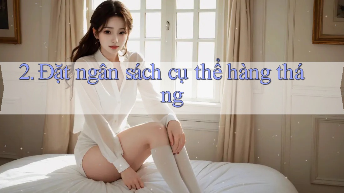 2. Đặt ngân sách cụ thể hàng tháng
