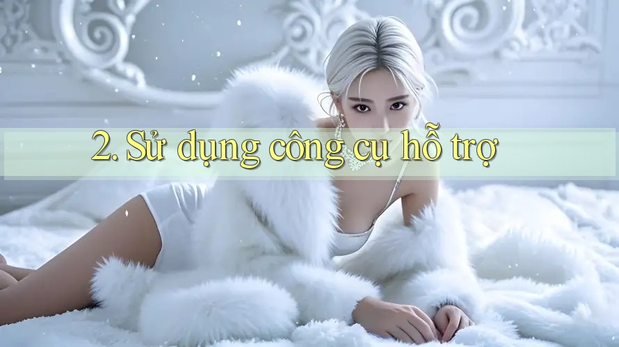 2. Sử dụng công cụ hỗ trợ