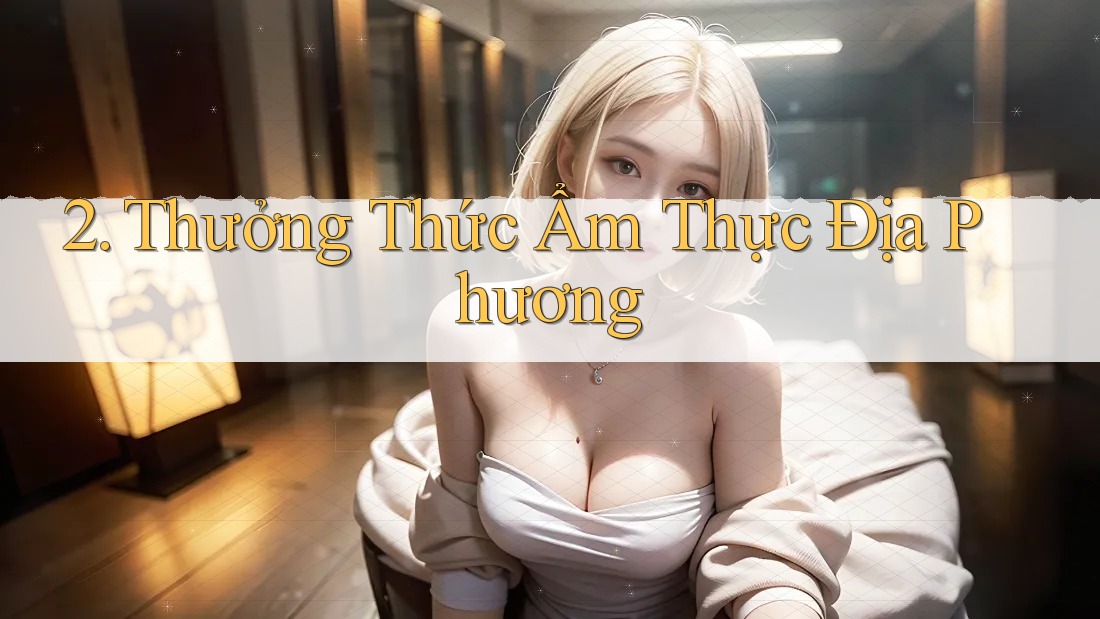 2. Thưởng Thức Ẩm Thực Địa Phương 2. Thưởng Thức Ẩm Thực Địa Phương