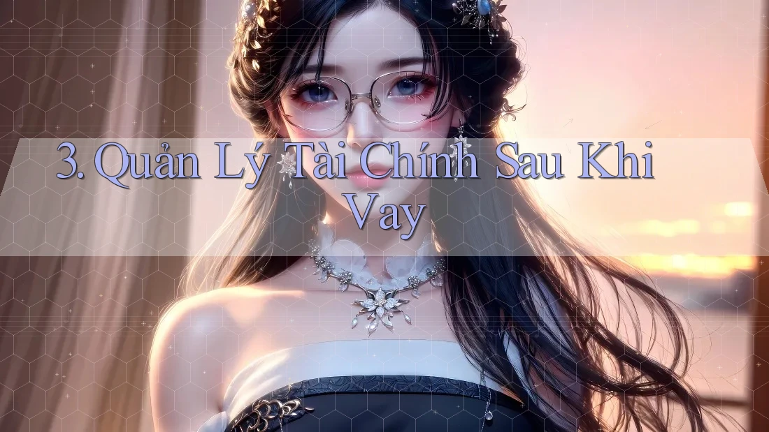 3. Quản Lý Tài Chính Sau Khi Vay 3. Quản Lý Tài Chính Sau Khi Vay