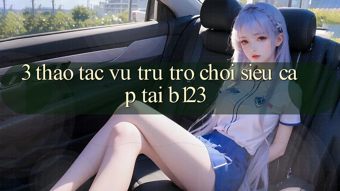 3. Thao tác Vũ Trụ Trò Chơi Siêu Cấp Tại b123