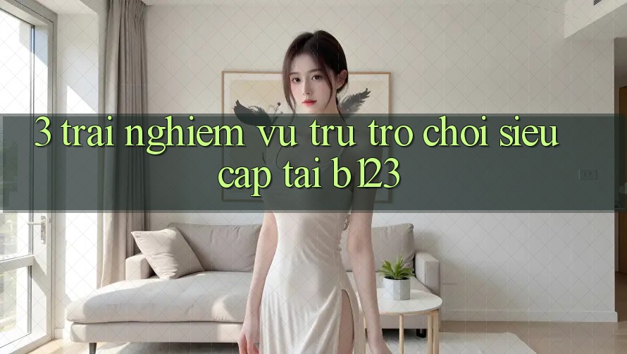 3. Trải nghiệm Vũ Trụ Trò Chơi Siêu Cấp Tại b123