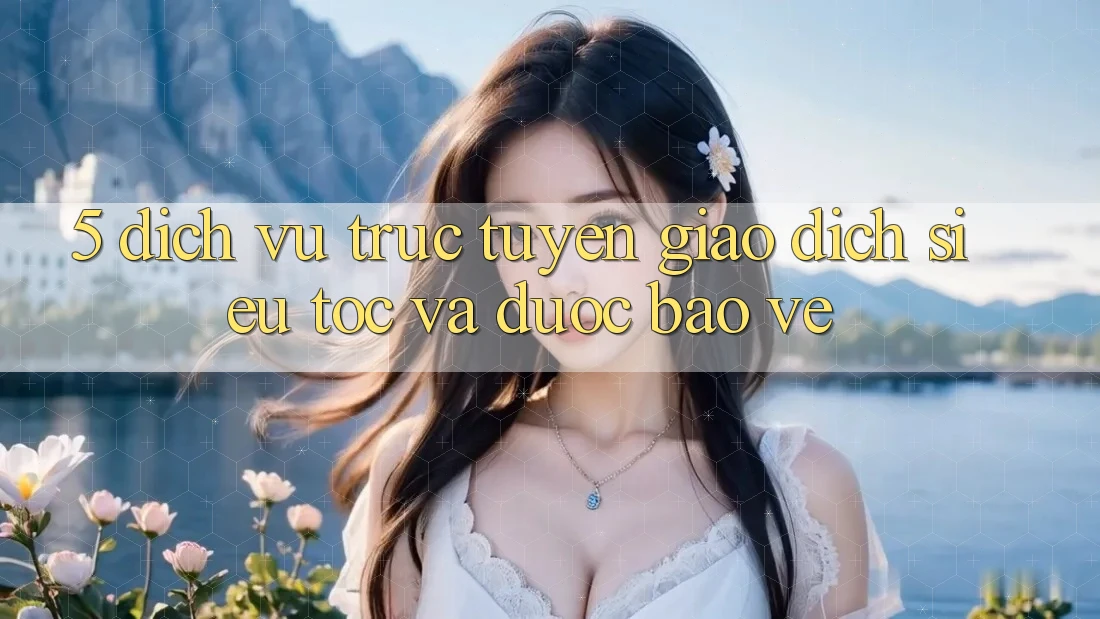 5. Dịch vụ trực tuyến Giao dịch Siêu Tốc Và Được bảo vệ
