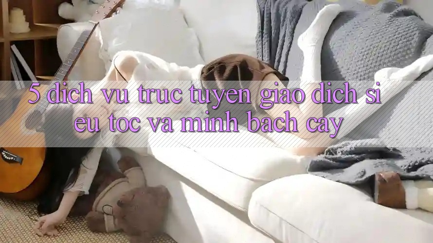 5. Dịch vụ trực tuyến Giao dịch Siêu Tốc Và Minh bạch cậy 5. Dịch vụ trực tuyến Giao dịch Siêu Tốc Và Minh bạch cậy