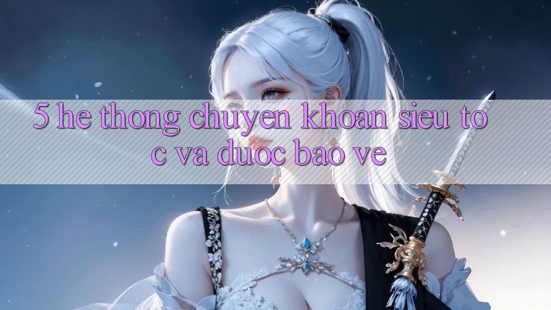 5. Hệ Thống Chuyển khoản Siêu Tốc Và Được bảo vệ 5. Hệ Thống Chuyển khoản Siêu Tốc Và Được bảo vệ