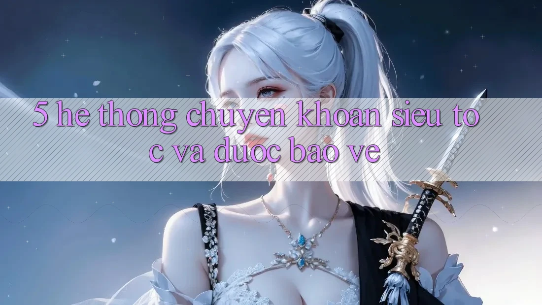 5. Hệ Thống Chuyển khoản Siêu Tốc Và Được bảo vệ