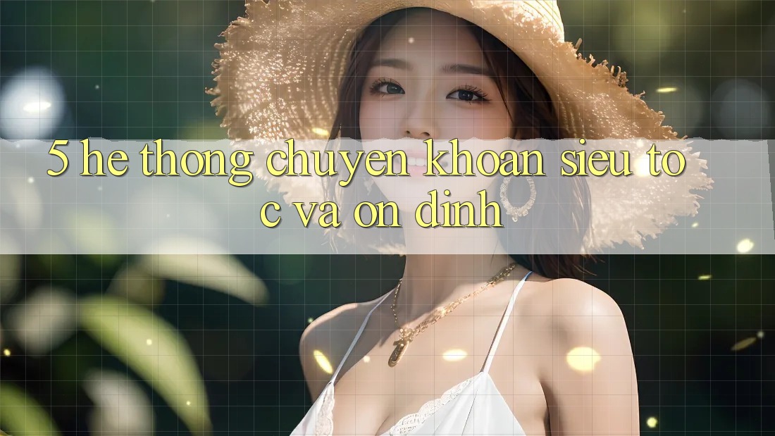 5. Hệ thống Chuyển khoản Siêu Tốc Và Ổn định