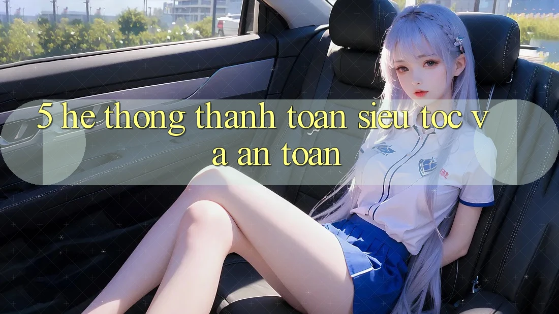 5. Hệ Thống Thanh Toán Siêu Tốc Và An Toàn