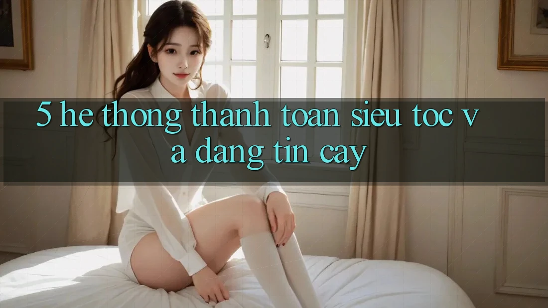 5. Hệ Thống Thanh Toán Siêu Tốc Và Đáng tin cậy