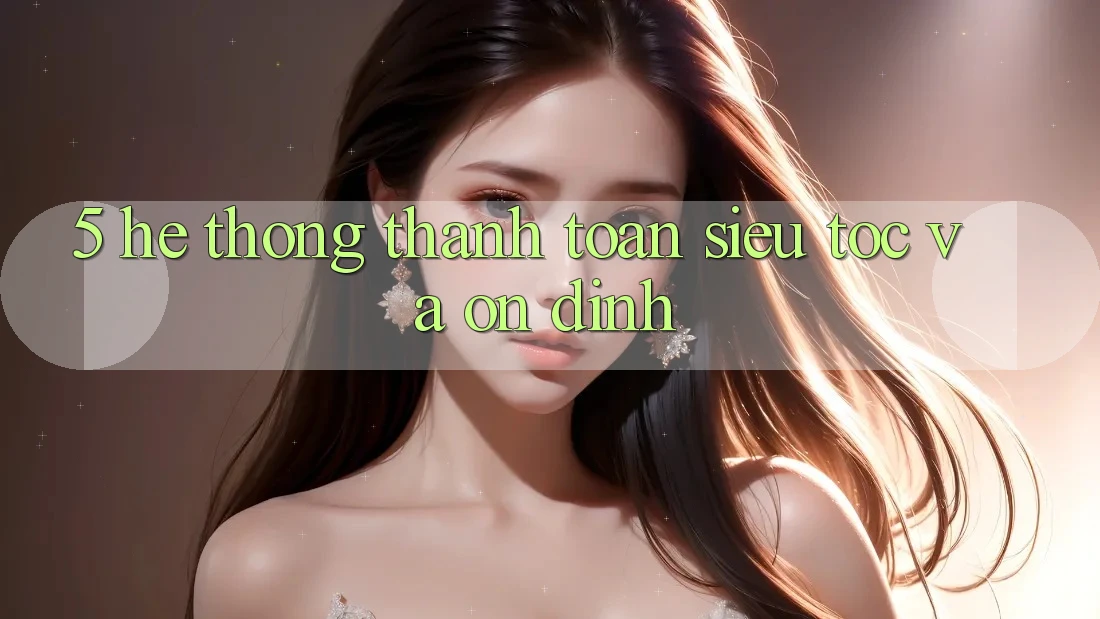 5. Hệ Thống Thanh Toán Siêu Tốc Và Ổn định