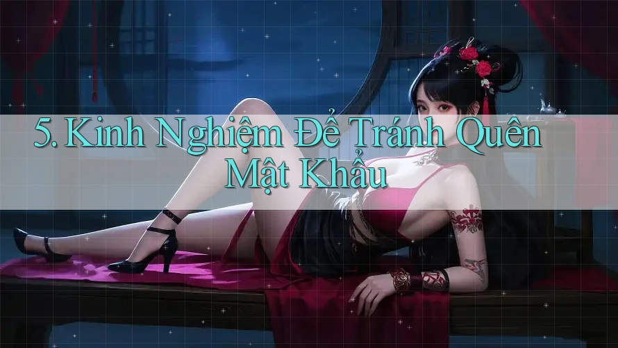 5. Kinh Nghiệm Để Tránh Quên Mật Khẩu