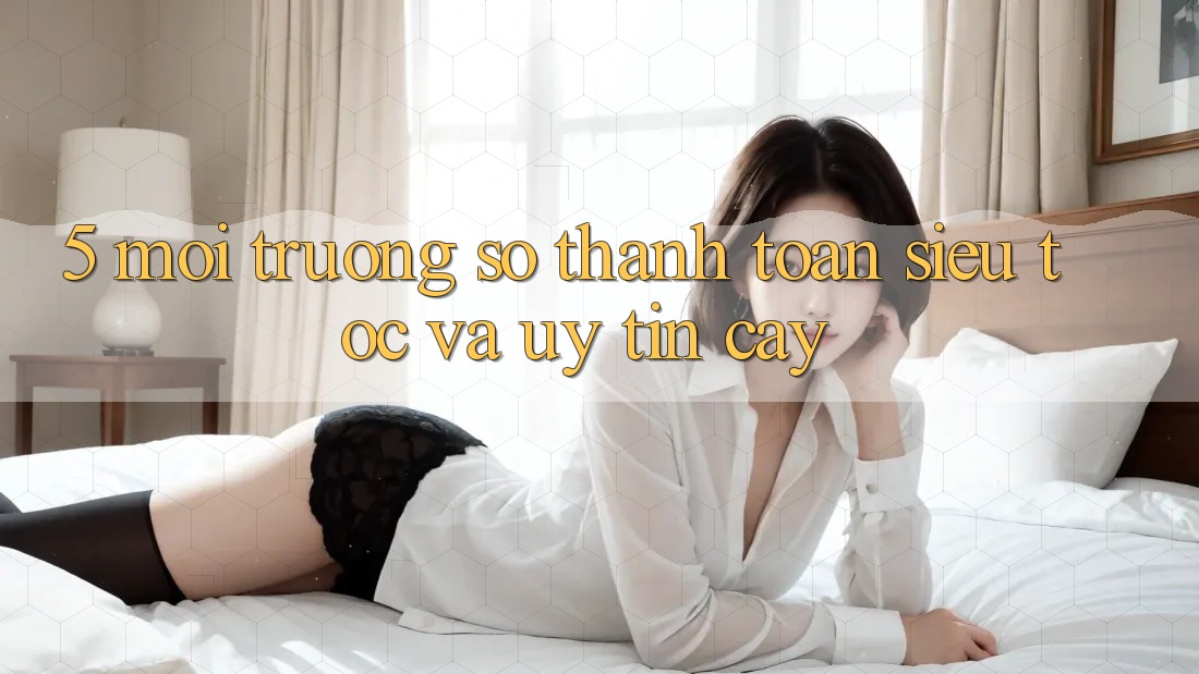 5. Môi trường số Thanh Toán Siêu Tốc Và Uy tín cậy