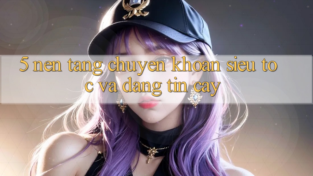 5. Nền tảng Chuyển khoản Siêu Tốc Và Đáng tin cậy 5. Nền tảng Chuyển khoản Siêu Tốc Và Đáng tin cậy