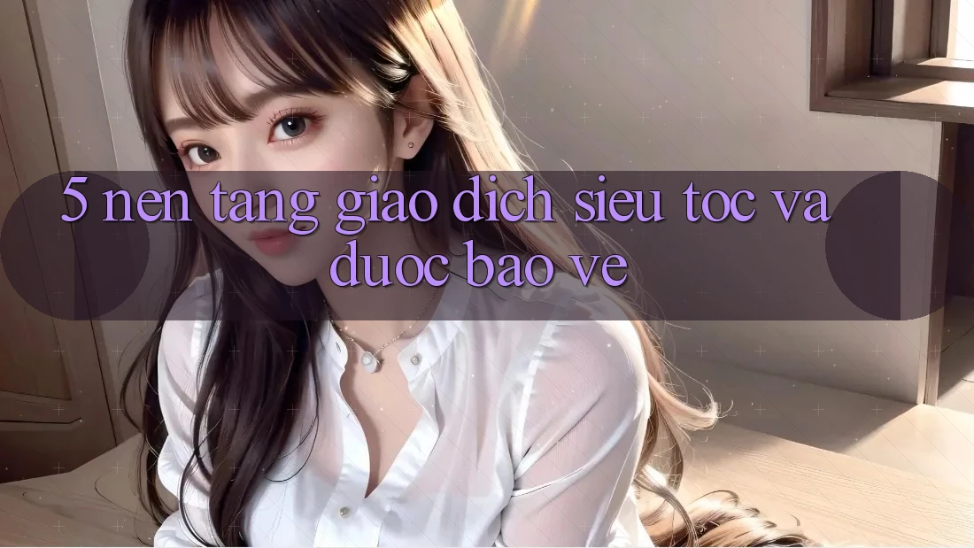 5. Nền tảng Giao dịch Siêu Tốc Và Được bảo vệ 5. Nền tảng Giao dịch Siêu Tốc Và Được bảo vệ