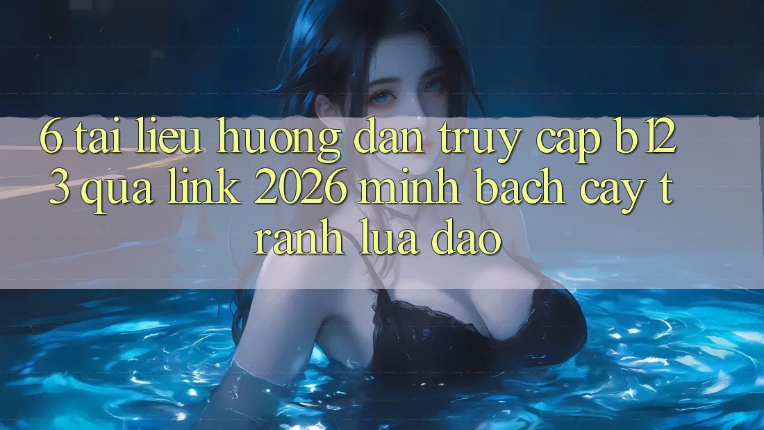 6. Tài liệu hướng dẫn Truy Cập b123 Qua Link 2026 Minh bạch cậy, Tránh Lừa Đảo 6. Tài liệu hướng dẫn Truy Cập b123 Qua Link 2026 Minh bạch cậy, Tránh Lừa Đảo