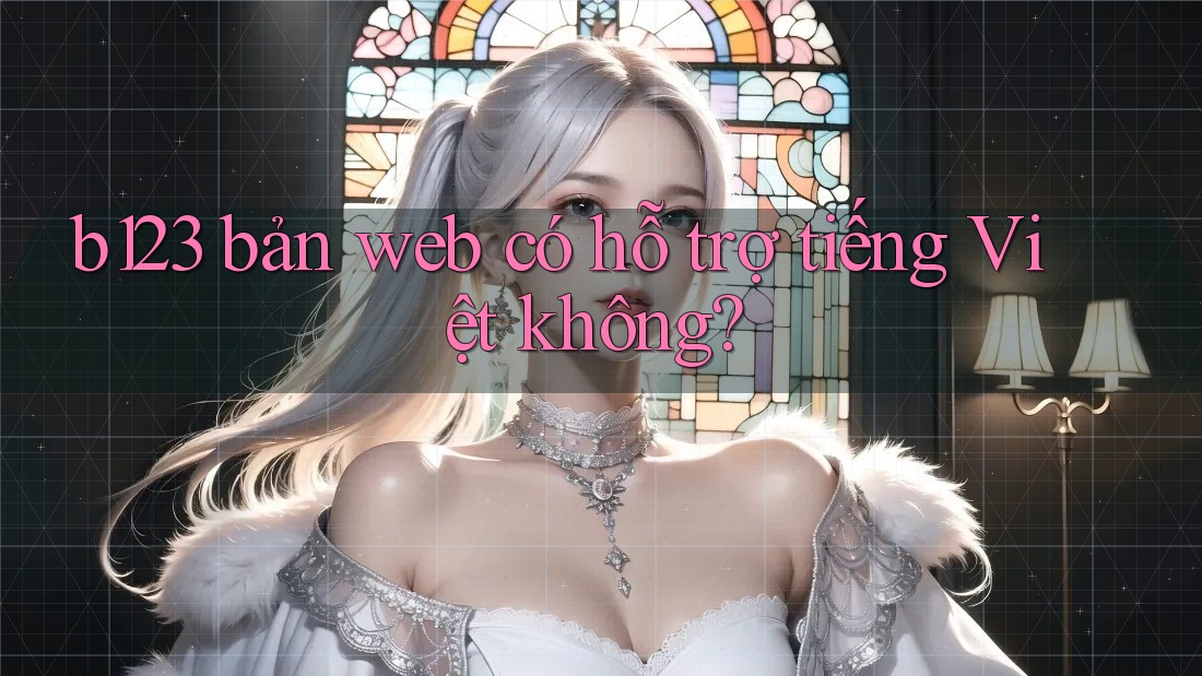 b123 bản web có hỗ trợ tiếng Việt không?