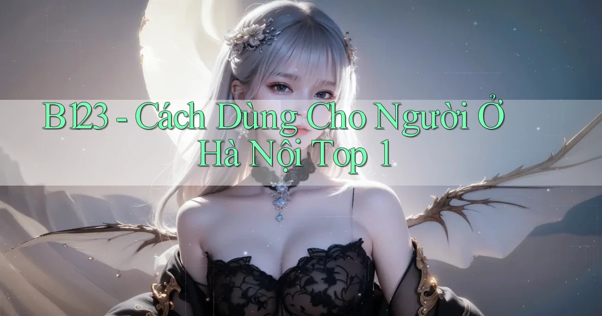 b123 cách dùng cho người ở Hà Nội top 1