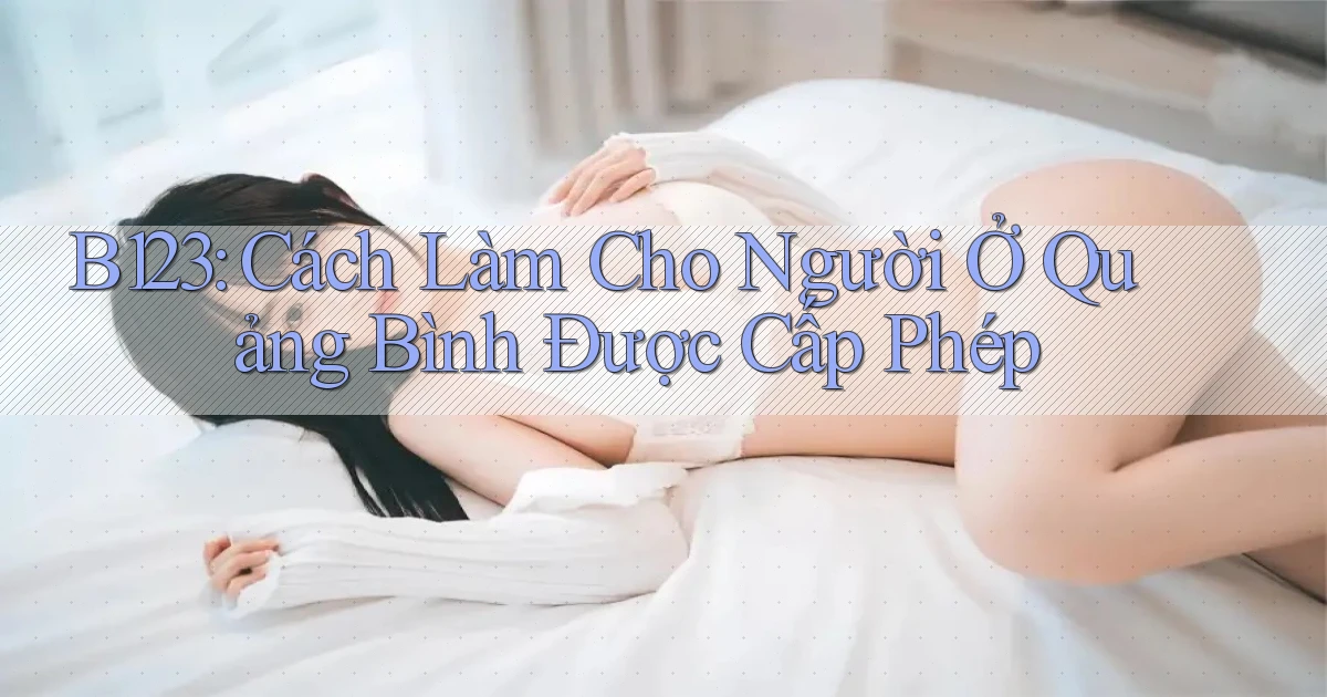 b123 cách làm cho người ở Quảng Bình được cấp phép