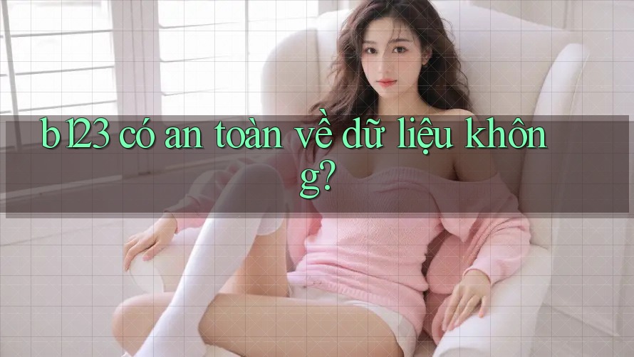 b123 có an toàn về dữ liệu không?