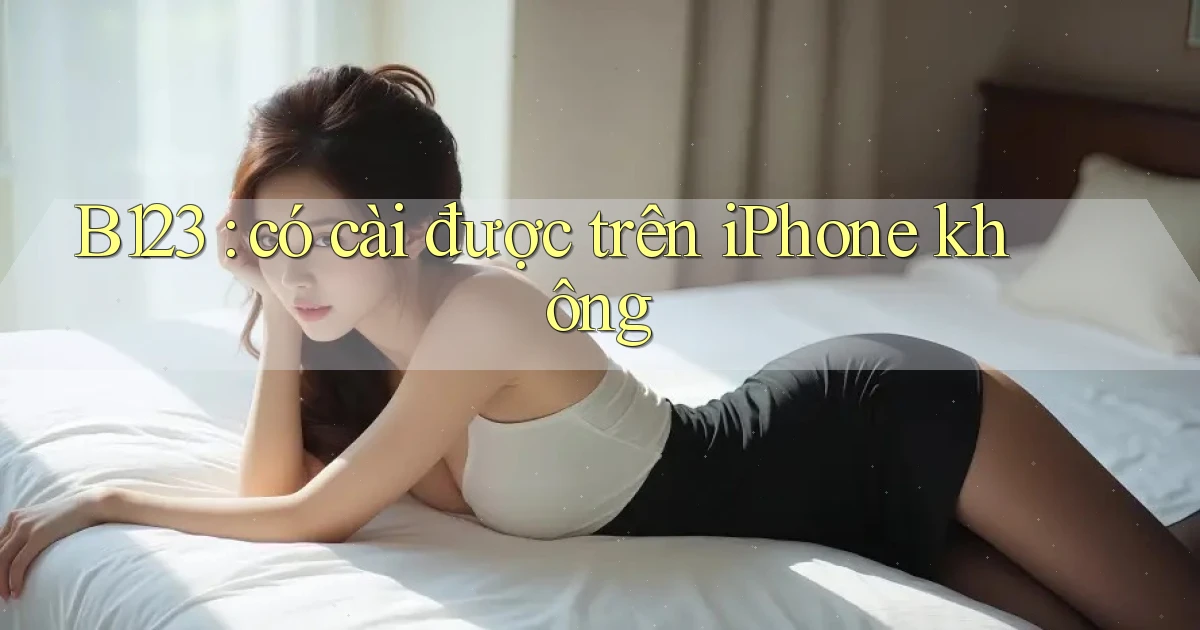 B123 có cài được trên iPhone không