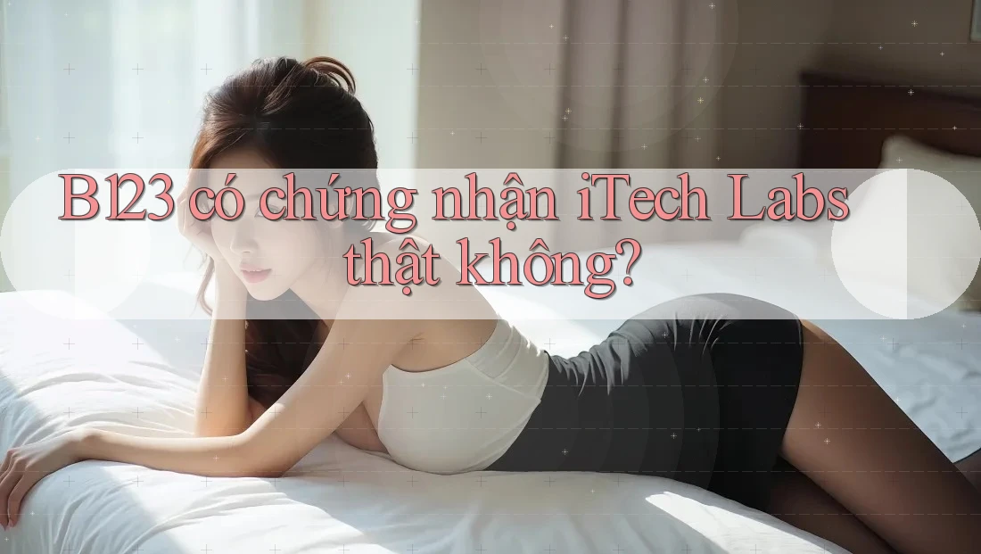B123 có chứng nhận iTech Labs thật không?