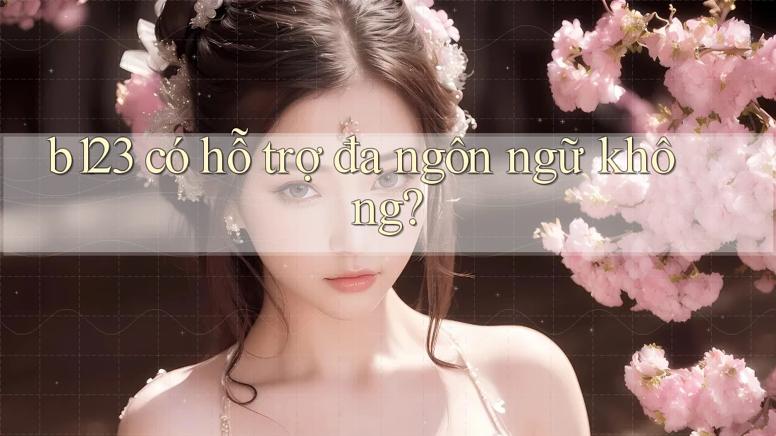 b123 có hỗ trợ đa ngôn ngữ không?