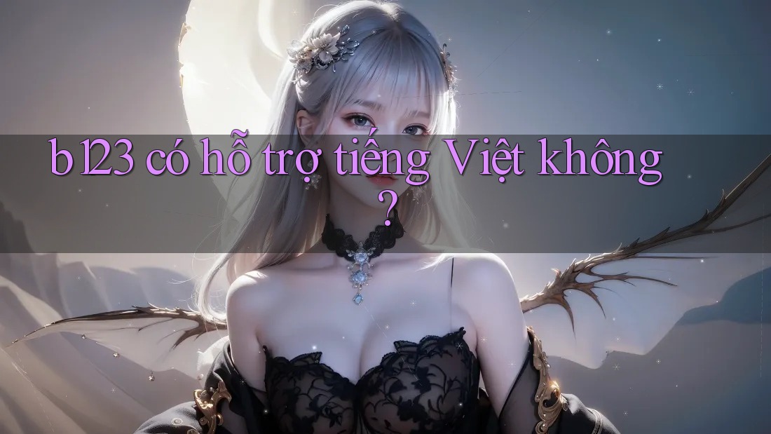 B123 có hỗ trợ tiếng Việt không?
