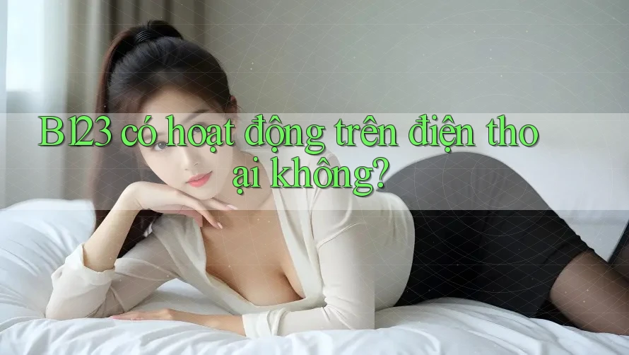 B123 có hoạt động trên điện thoại không? B123 có hoạt động trên điện thoại không?