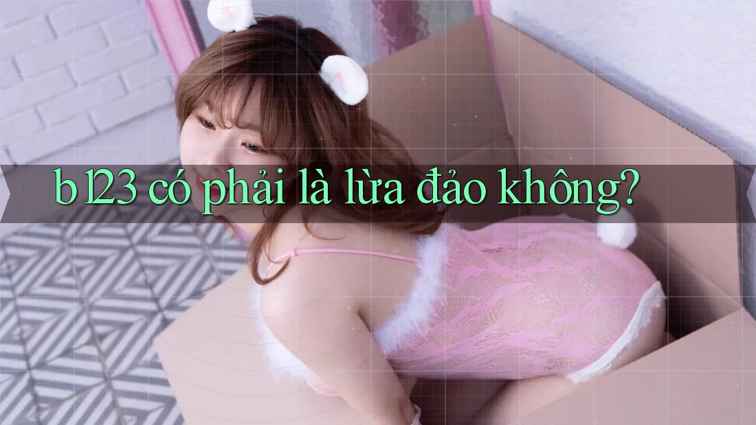 b123 có phải là lừa đảo không? b123 có phải là lừa đảo không?