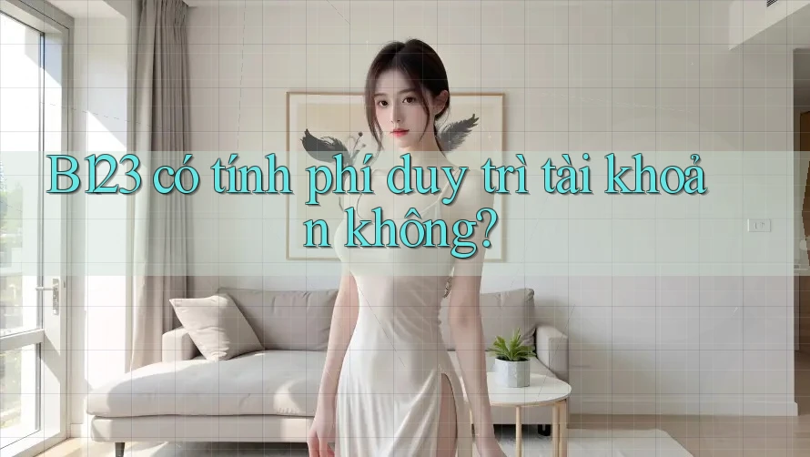 B123 có tính phí duy trì tài khoản không?