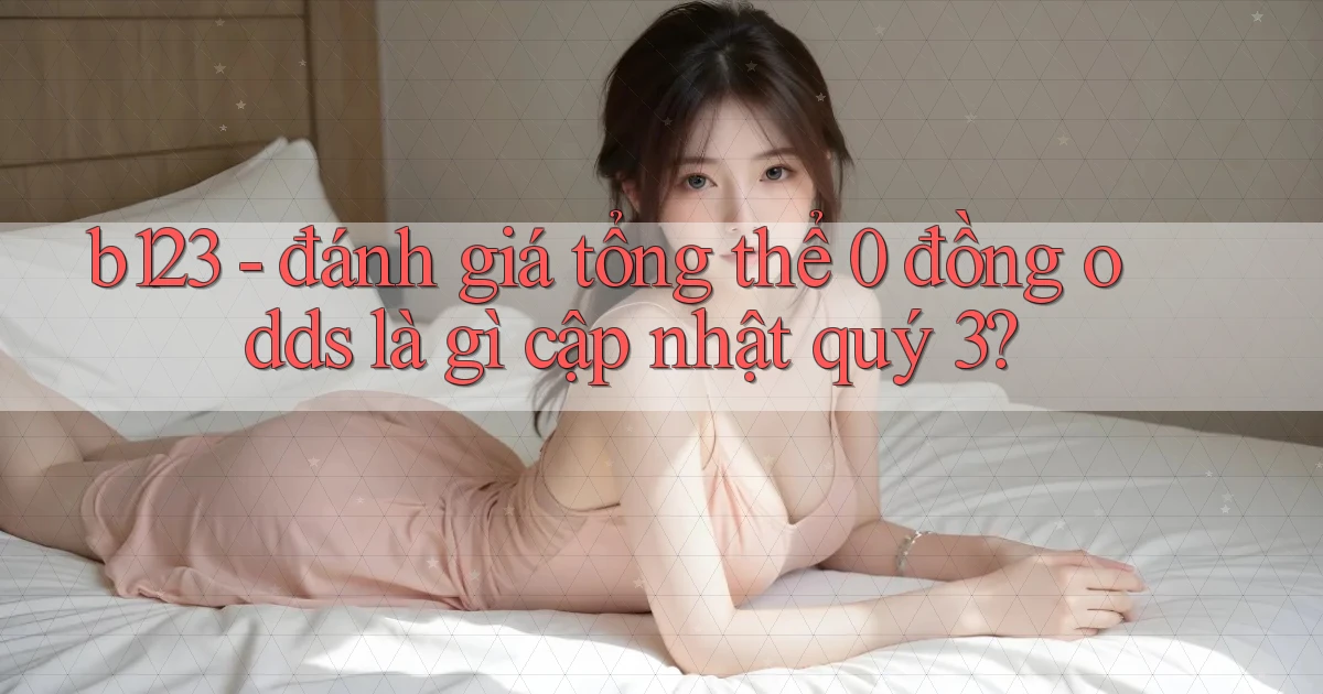 b123   đánh giá tổng thể 0 đồng odds là gì cập nhật quý 3