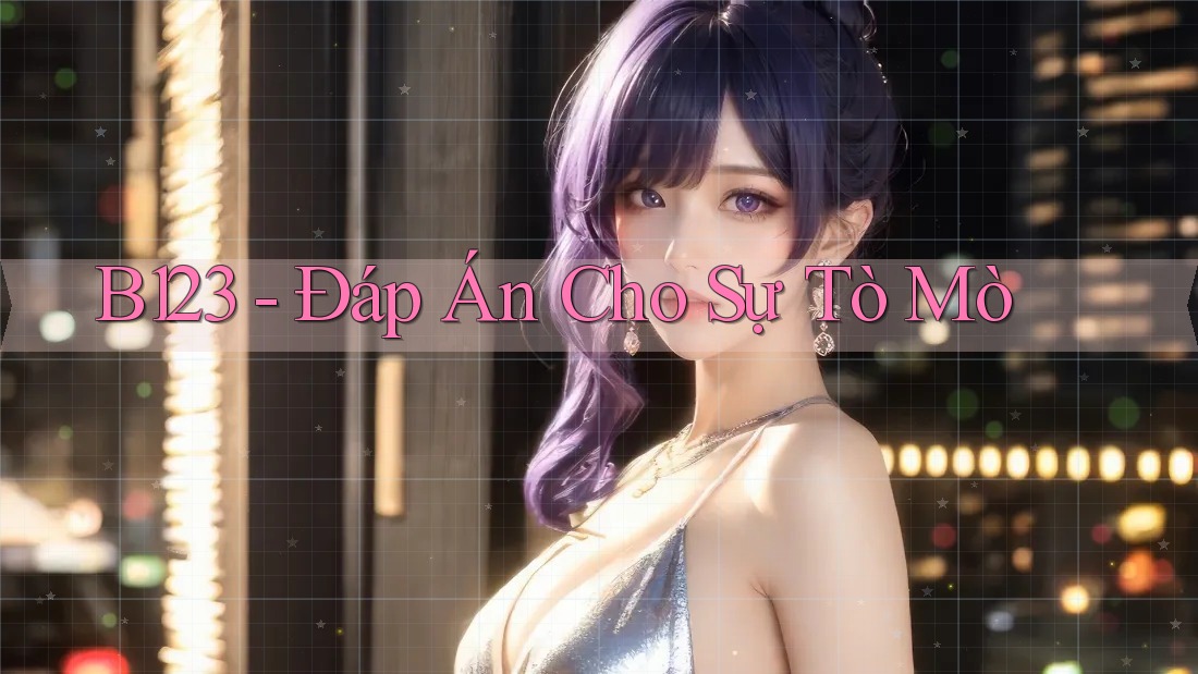 B123 - Đáp Án Cho Sự Tò Mò