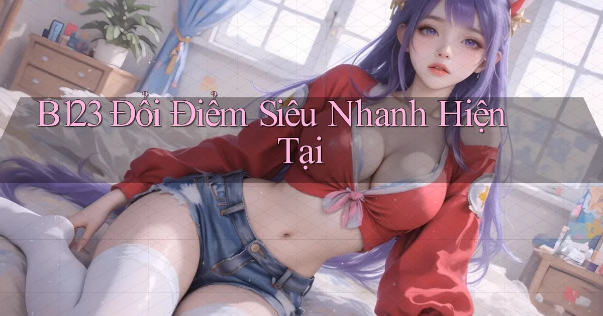 b123 đổi điểm siêu nhanh hiện tại