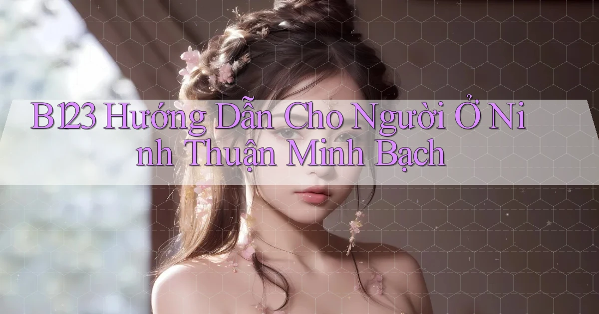 b123 hướng dẫn cho người ở Ninh Thuận minh bạch