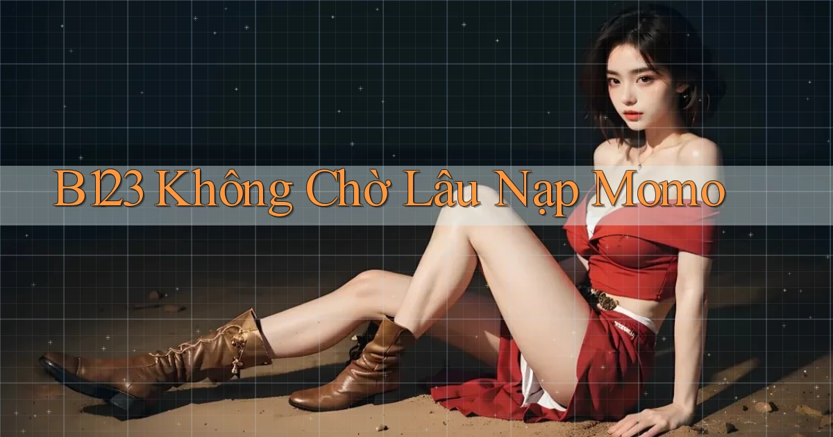 b123 không chờ lâu nạp momo