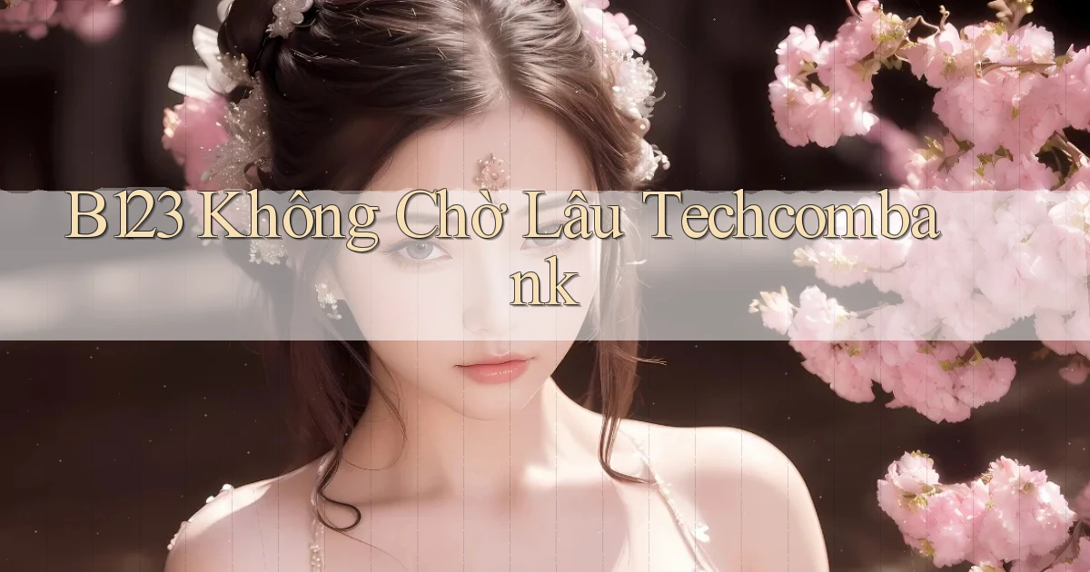 b123 không chờ lâu techcombank