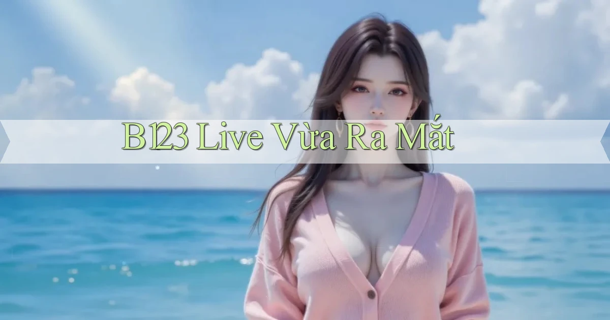 b123 live vừa ra mắt