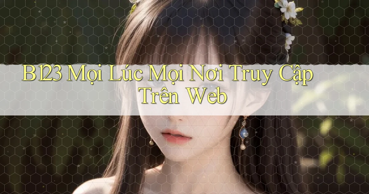 b123 mọi lúc mọi nơi truy cập trên web